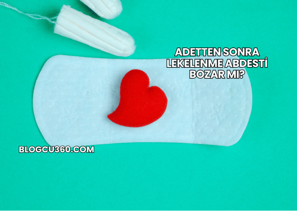 Adetten Sonra Lekelenme Abdesti Bozar mı?