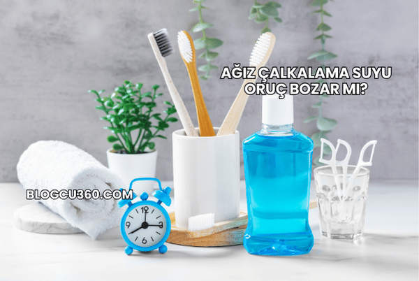 Ağız Çalkalama Suyu Oruç Bozar mı?