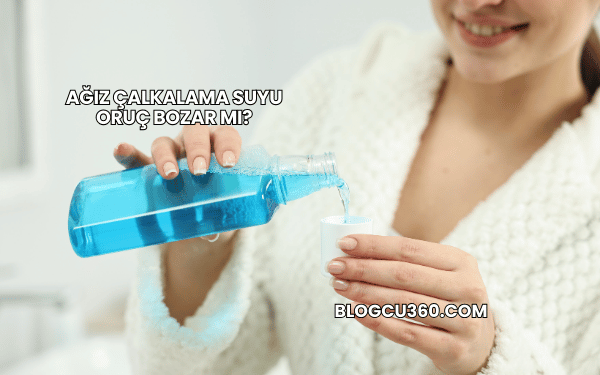 Ağız Çalkalama Suyu Oruç Bozar mı?