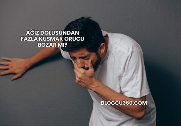 Ağız Dolusundan Fazla Kusmak Orucu Bozar mı?