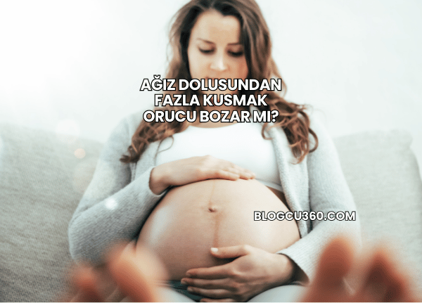 Ağız Dolusundan Fazla Kusmak Orucu Bozar mı?