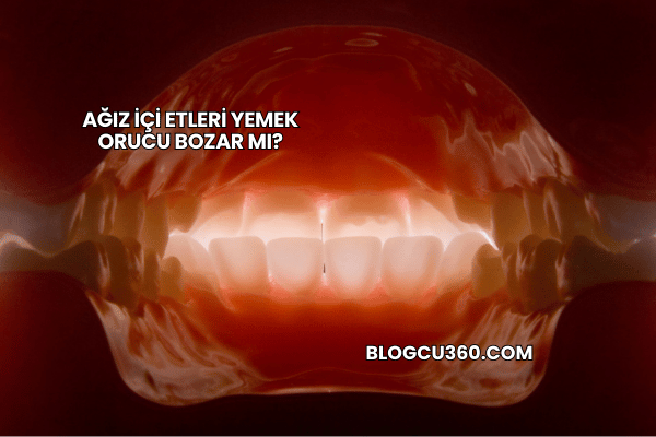 Ağız İçi Etleri Yemek Orucu Bozar mı?