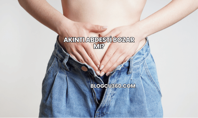 Akıntı Abdesti Bozar mı?
