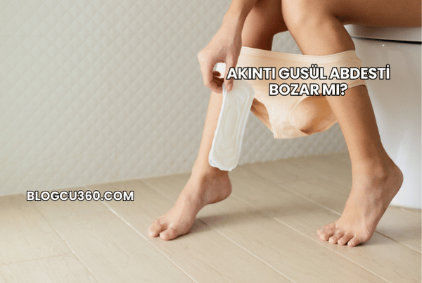 Akıntı Gusül Abdesti Bozar mı?