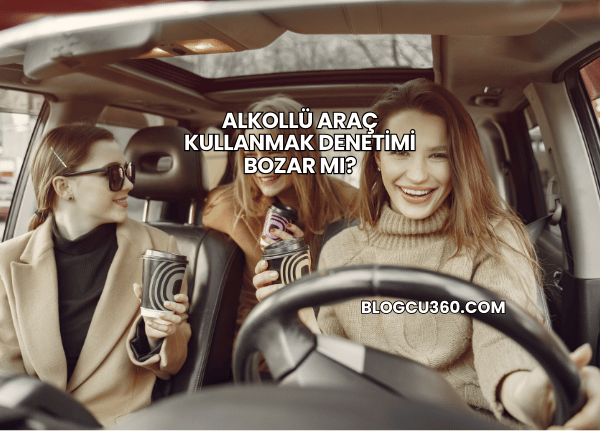 Alkollü Araç Kullanmak Denetimi Bozar mı?