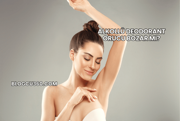 Alkollü Deodorant Orucu Bozar mı?