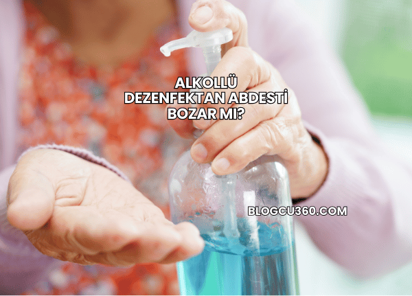 Alkollü Dezenfektan Abdesti Bozar mı?