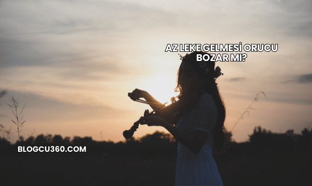 Az Leke Gelmesi Orucu Bozar mı?