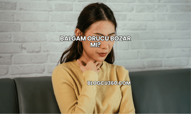 Balgam Orucu Bozar mı?