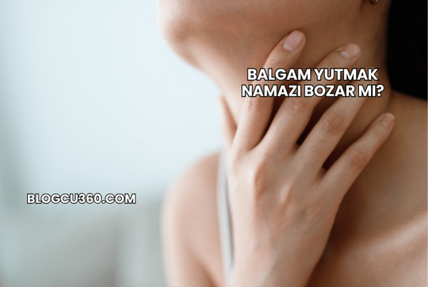 Balgam Yutmak Namazı Bozar mı?