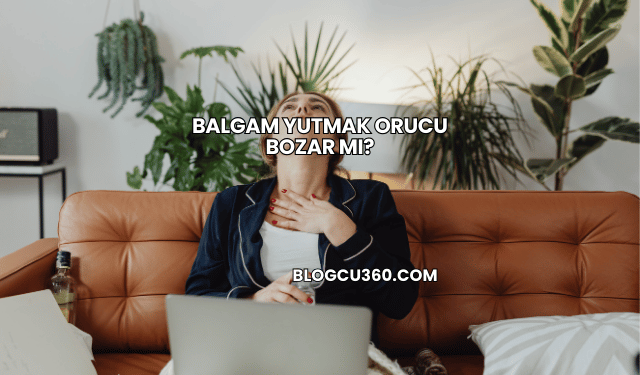 Balgam Yutmak Orucu Bozar mı?