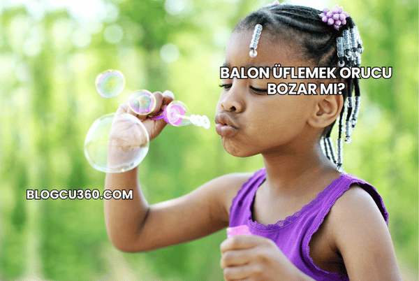 Balon Üflemek Orucu Bozar mı?