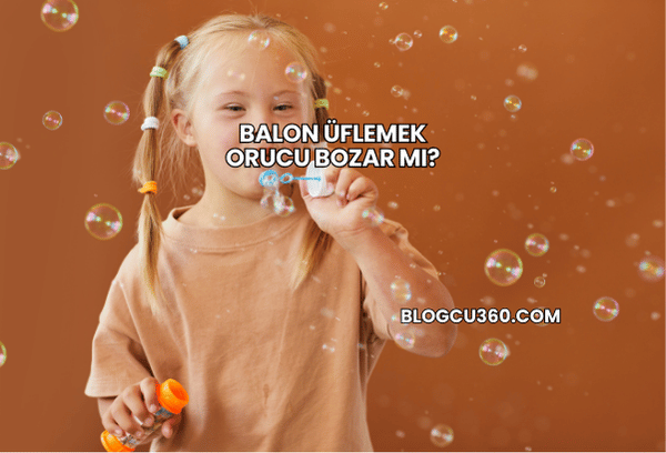 Balon Üflemek Orucu Bozar mı?
