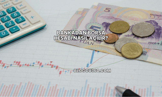 Bankadan Borsa Hesabı Nasıl Açılır?