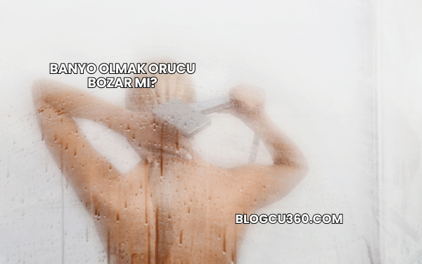 Banyo Olmak Orucu Bozar mı?