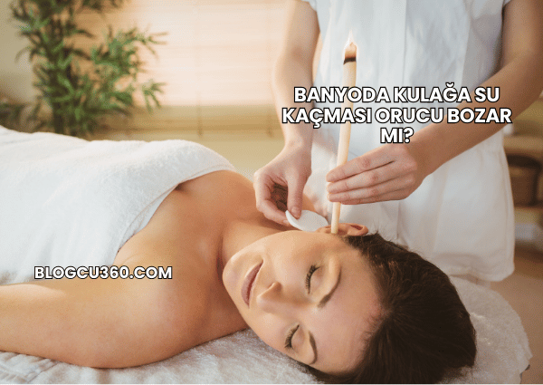 Banyoda Kulağa Su Kaçması Orucu Bozar mı?