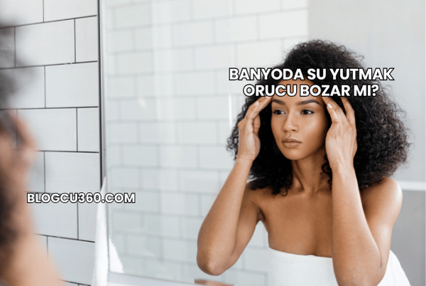 Banyoda Su Yutmak Orucu Bozar mı?