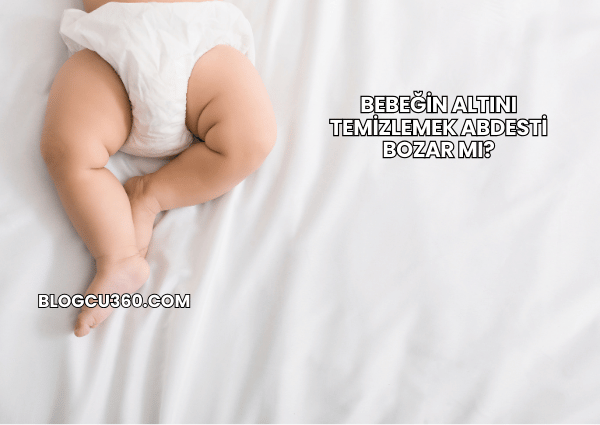 Bebeğin Altını Temizlemek Abdesti Bozar mı?