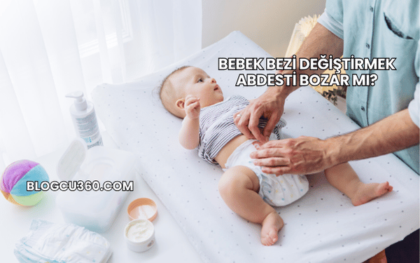 Bebek Bezi Değiştirmek Abdesti Bozar mı?