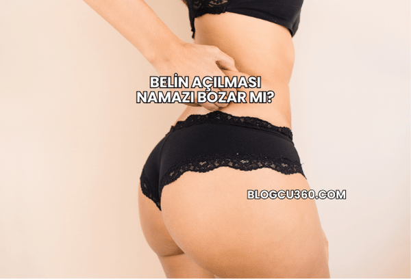 Belin Açılması Namazı Bozar mı?
