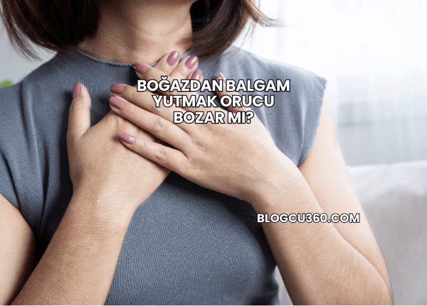 Boğazdan Balgam Yutmak Orucu Bozar mı?