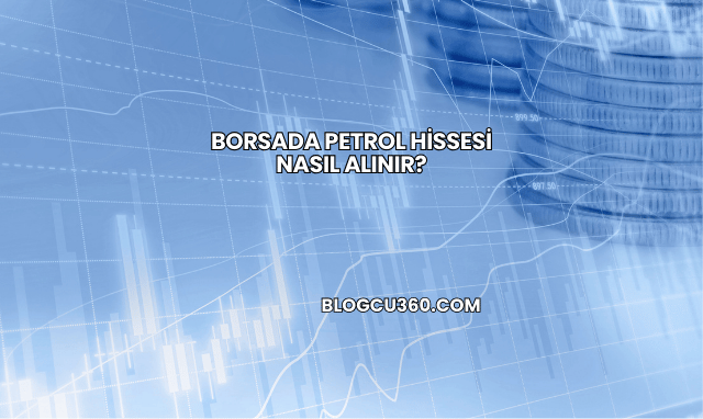 Borsada Petrol Hissesi Nasıl Alınır?