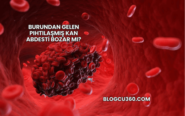 Burundan Gelen Pıhtılaşmış Kan Abdesti Bozar mı?