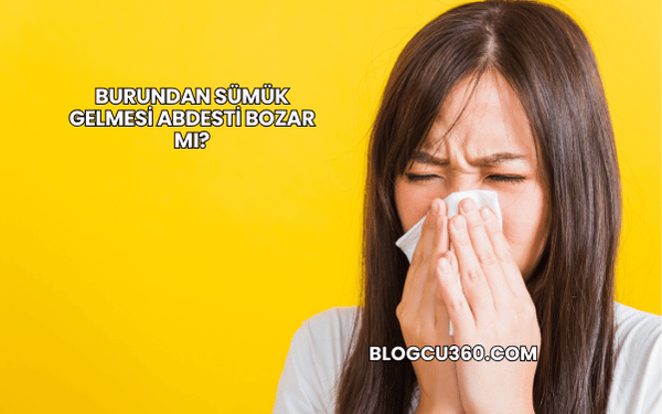 Burundan Sümük Gelmesi Abdesti Bozar mı?