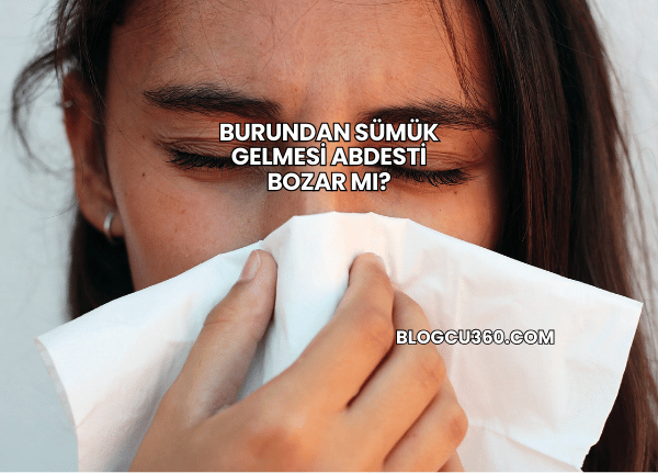 Burundan Sümük Gelmesi Abdesti Bozar mı?