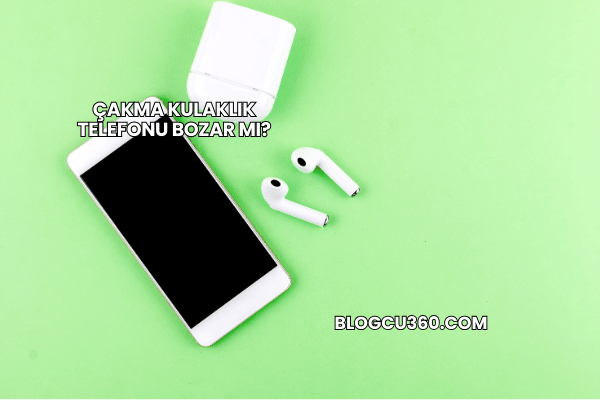 Çakma Kulaklık Telefonu Bozar mı?