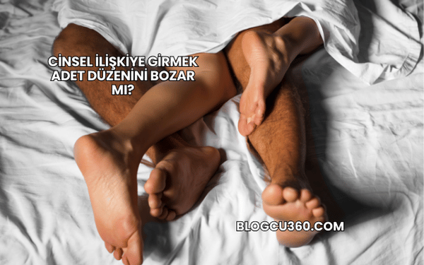 Cinsel İlişkiye Girmek Adet Düzenini Bozar mı?