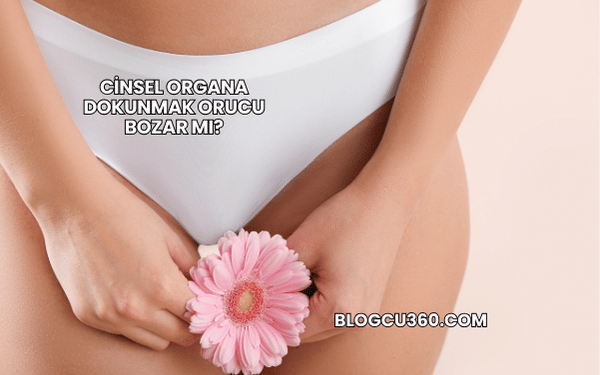 Cinsel Organa Dokunmak Orucu Bozar mı?