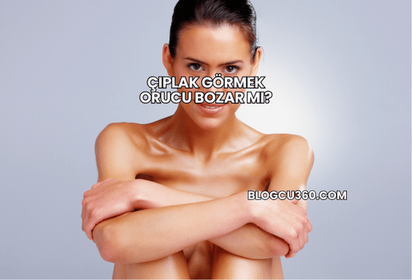 Çıplak Görmek Orucu Bozar mı?