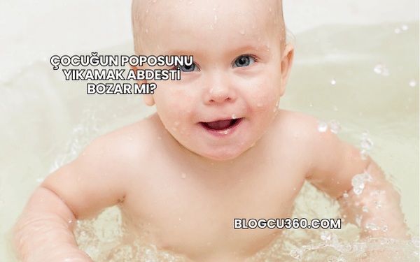 Çocuğun Poposunu Yıkamak Abdesti Bozar mı?