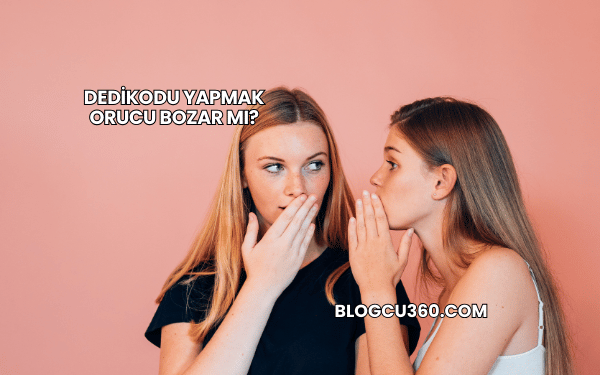 Dedikodu Yapmak Orucu Bozar mı?