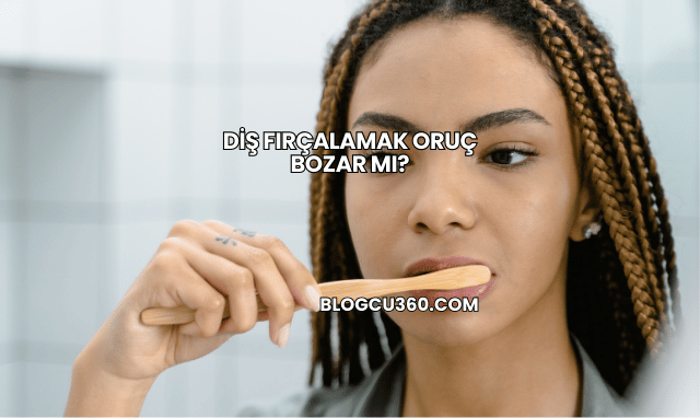 Diş Fırçalamak Oruç Bozar mı?