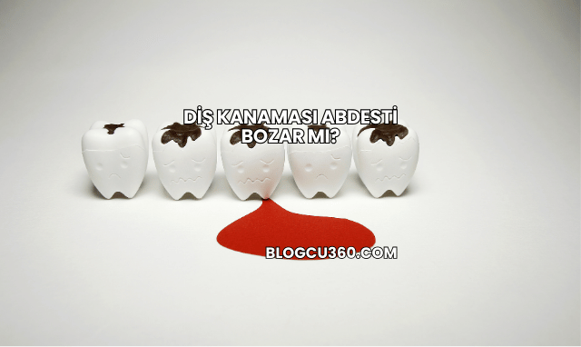 Diş Kanaması Abdesti Bozar mı?