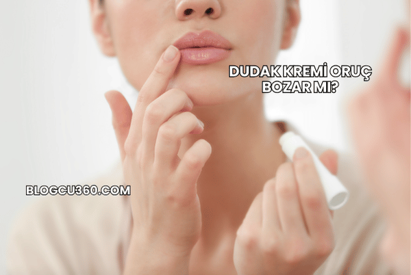 Dudak Kremi Oruç Bozar mı?
