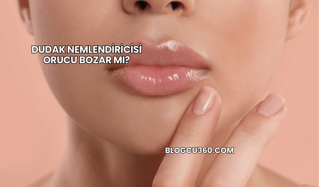 Dudak Nemlendiricisi Orucu Bozar mı?