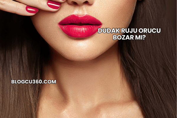 Dudak Ruju Orucu Bozar mı?
