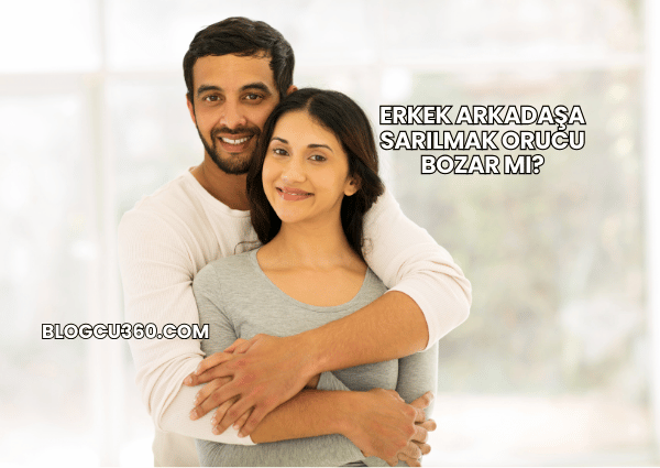 Erkek Arkadaşa Sarılmak Orucu Bozar mı?