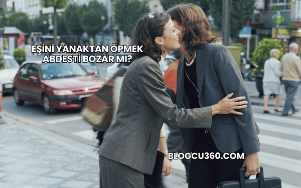 Eşini Yanaktan Öpmek Abdesti Bozar mı?
