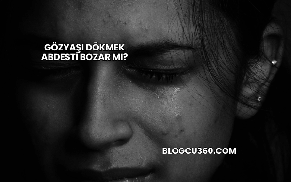 Gözyaşı Dökmek Abdesti Bozar mı?