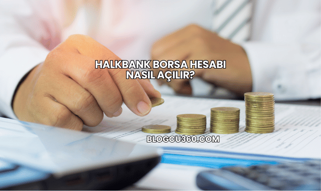 Halkbank Borsa Hesabı Nasıl Açılır?