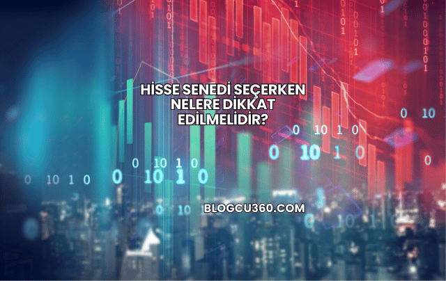 Hisse Senedi Seçerken Nelere Dikkat Edilmelidir?