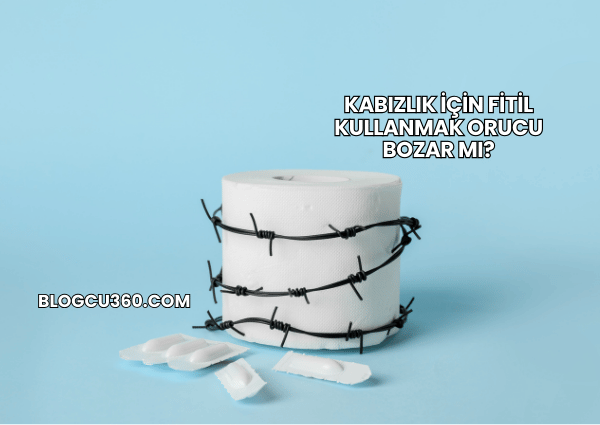 Kabızlık İçin Fitil Kullanmak Orucu Bozar mı?
