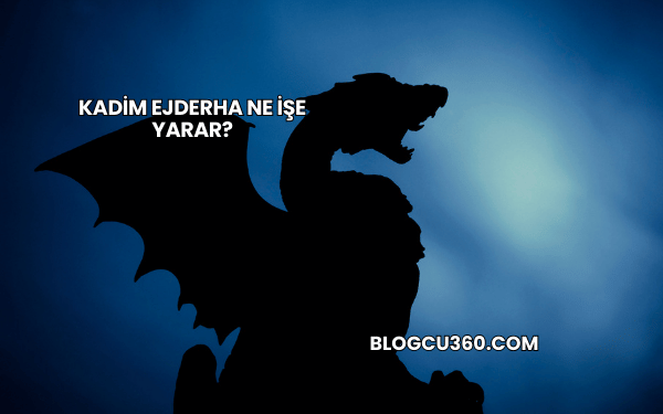 Kadim Ejderha Ne İşe Yarar?