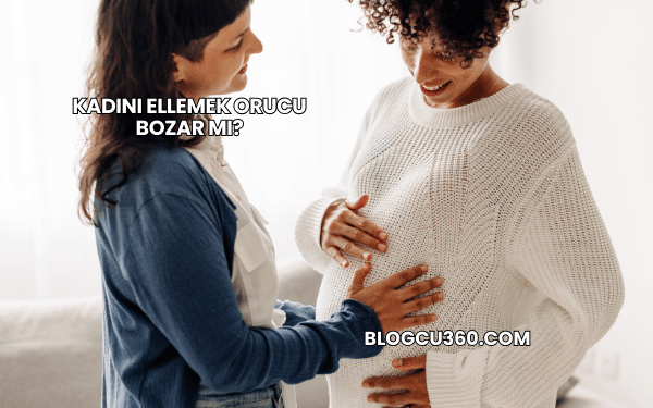 Kadını Ellemek Orucu Bozar mı?