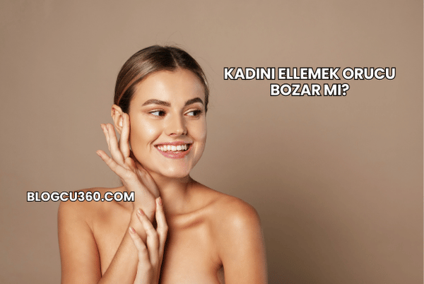 Kadını Ellemek Orucu Bozar mı?