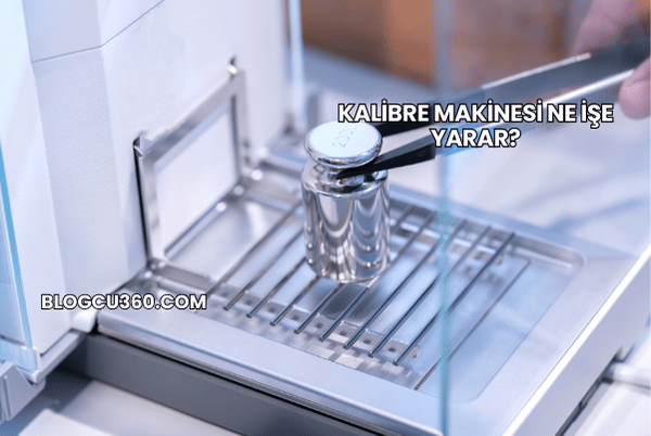 Kalibre Makinesi Ne İşe Yarar?